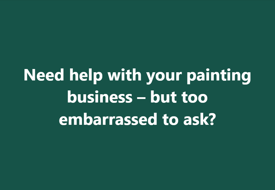 Need Help With Your Painting Business - But Too Embarrassed to Ask